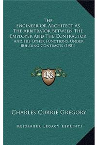 The Engineer or Architect as the Arbitrator Between the Employer and the Contractor