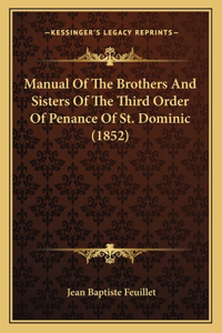 Manual Of The Brothers And Sisters Of The Third Order Of Penance Of St. Dominic (1852)