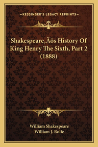 Shakespeare's History Of King Henry The Sixth, Part 2 (1888)