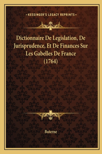 Dictionnaire De Legislation, De Jurisprudence, Et De Finances Sur Les Gabelles De France (1764)