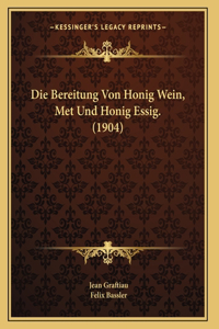 Die Bereitung Von Honig Wein, Met Und Honig Essig. (1904)