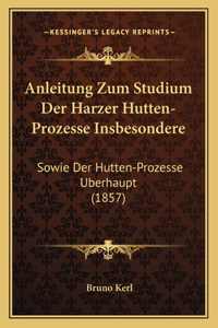 Anleitung Zum Studium Der Harzer Hutten-Prozesse Insbesondere