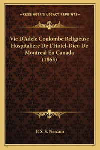 Vie D'Adele Coulombe Religieuse Hospitaliere de L'Hotel-Dieu de Montreal En Canada (1863)