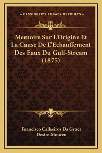 Memoire Sur L'Origine Et La Cause De L'Echauffement Des Eaux Du Gulf-Stream (1875)