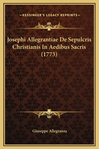 Josephi Allegrantiae De Sepulcris Christianis In Aedibus Sacris (1773)