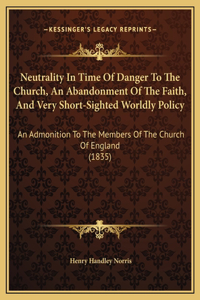 Neutrality In Time Of Danger To The Church, An Abandonment Of The Faith, And Very Short-Sighted Worldly Policy