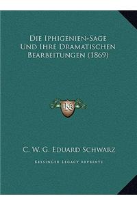 Die Iphigenien-Sage Und Ihre Dramatischen Bearbeitungen (1869)