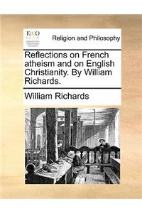 Reflections on French Atheism and on English Christianity. by William Richards.