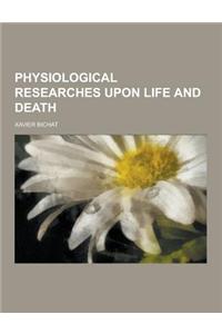 Physiological Researches Upon Life and Death