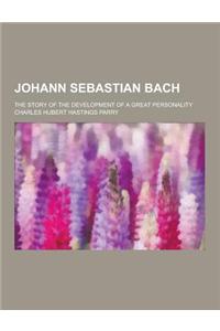 Johann Sebastian Bach; The Story of the Development of a Great Personality