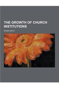 The Growth of Church Institutions