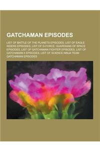 Gatchaman Episodes: List of Battle of the Planets Episodes, List of Eagle Riders Episodes, List of G-Force: Guardians of Space Episodes, L