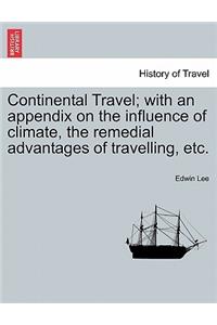 Continental Travel; With an Appendix on the Influence of Climate, the Remedial Advantages of Travelling, Etc.
