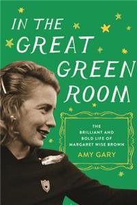 In the Great Green Room: The Brilliant and Bold Life of Margaret Wise Brown