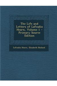The Life and Letters of Lafcadio Hearn, Volume 1 - Primary Source Edition