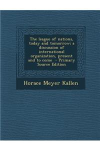League of Nations, Today and Tomorrow; A Discussion of International Organization, Present and to Come