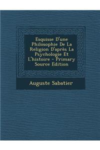 Esquisse D'Une Philosophie de La Religion D'Apres La Psychologie Et L'Histoire