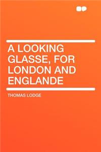A Looking Glasse, for London and Englande