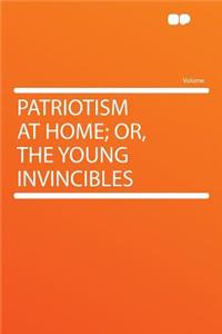 Patriotism at Home; Or, the Young Invincibles