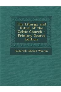 The Liturgy and Ritual of the Celtic Church - Primary Source Edition