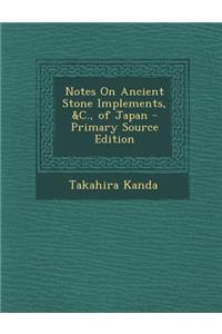 Notes on Ancient Stone Implements, &C., of Japan - Primary Source Edition