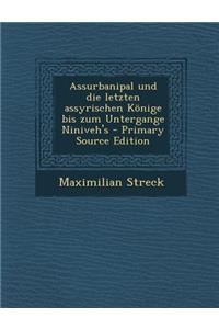 Assurbanipal Und Die Letzten Assyrischen Konige Bis Zum Untergange Niniveh's