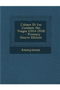 L'alsace Et Les Combats Des Vosges (1914-1918) ...