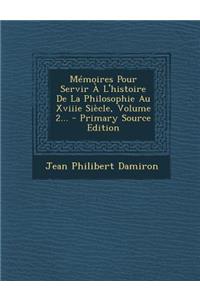 Memoires Pour Servir A L'Histoire de La Philosophie Au Xviiie Siecle, Volume 2...