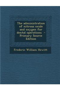 The Administration of Nitrous Oxide and Oxygen for Dental Operations - Primary Source Edition