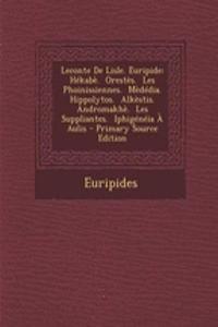 LeConte de Lisle. Euripide: Hekabe. Orestes. Les Phoinissiennes. Mededia. Hippolytos. Alkestis. Andromakhe. Les Suppliantes. Iphigeneia a Aulis