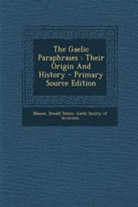 The Gaelic Paraphrases: Their Origin and History - Primary Source Edition