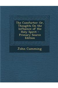 The Comforter: Or, Thoughts on the Influence of the Holy Spirit - Primary Source Edition