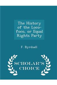 The History of the Loco-Foco, or Equal Rights Party - Scholar's Choice Edition