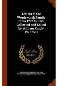 Letters of the Wordsworth Family from 1787 to 1855. Collected and Edited by William Knight Volume 1
