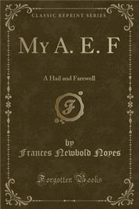 My A. E. F: A Hail and Farewell (Classic Reprint)