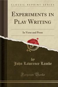 Experiments in Play Writing: In Verse and Prose (Classic Reprint)