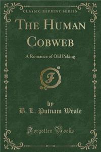 The Human Cobweb: A Romance of Old Peking (Classic Reprint)