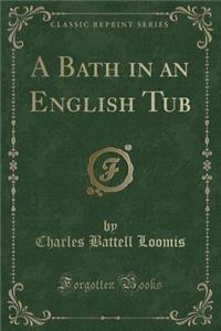 A Bath in an English Tub (Classic Reprint)