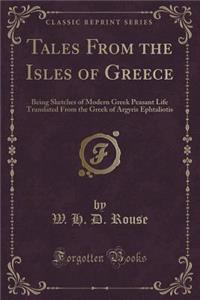 Tales from the Isles of Greece: Being Sketches of Modern Greek Peasant Life Translated from the Greek of Argyris Ephtaliotis (Classic Reprint)