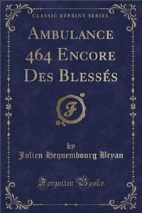 Ambulance 464 Encore Des BlessÃ©s (Classic Reprint)