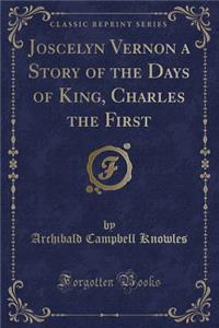 Joscelyn Vernon a Story of the Days of King, Charles the First (Classic Reprint)