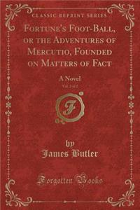 Fortune's Foot-Ball, or the Adventures of Mercutio, Founded on Matters of Fact, Vol. 2 of 2: A Novel (Classic Reprint)