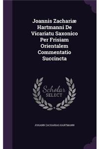 Joannis Zachariae Hartmanni de Vicariatu Saxonico Per Frisiam Orientalem Commentatio Succincta