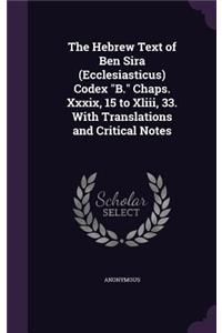 Hebrew Text of Ben Sira (Ecclesiasticus) Codex B. Chaps. Xxxix, 15 to Xliii, 33. With Translations and Critical Notes