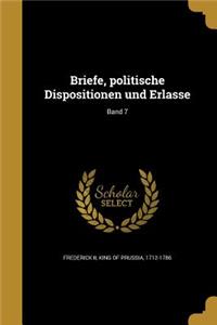 Briefe, politische Dispositionen und Erlasse; Band 7