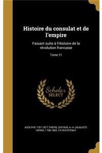 Histoire Du Consulat Et de L'Empire: Faisant Suite A L'Histoire de La Revolution Francaise; Tome 11