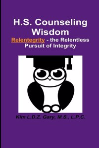 H.S. Counseling Wisdom Relentegrity - the Relentless Pursuit of Integrity