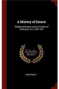 A History of Greece: Mediaeval Greece and the Empire of Trebizond, A.D. 1204-1461