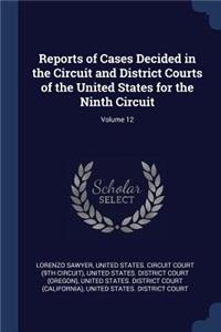 Reports of Cases Decided in the Circuit and District Courts of the United States for the Ninth Circuit; Volume 12