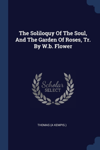 Soliloquy Of The Soul, And The Garden Of Roses, Tr. By W.b. Flower